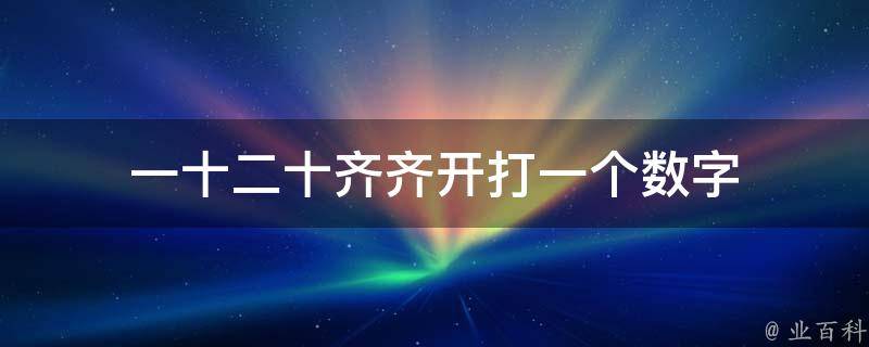 一十二十齐齐开打一个数字 一十二十齐齐开打一个数字最佳