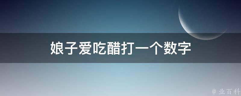 娘子爱吃醋打一个数字 娘子爱财